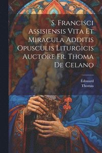 bokomslag S. Francisci Assisiensis Vita Et Miracula Additis Opusculis Liturgicis Auctore Fr. Thoma De Celano