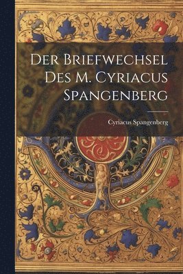 Der Briefwechsel Des M. Cyriacus Spangenberg 1