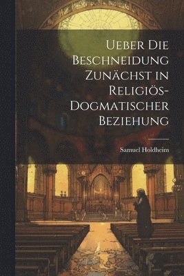 bokomslag Ueber die Beschneidung zunchst in religis-dogmatischer Beziehung