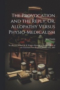 bokomslag The Provocation and the Reply; Or, Allopathy Versus Physio-Medicalism