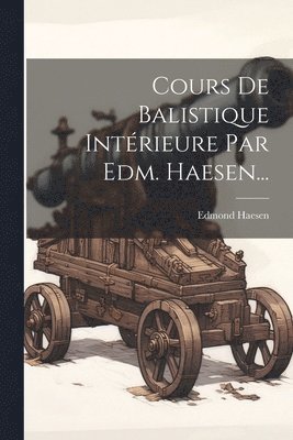 bokomslag Cours De Balistique Intérieure Par Edm. Haesen...