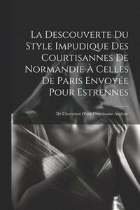 bokomslag La Descouverte Du Style Impudique Des Courtisannes De Normandie  Celles De Paris Envoye Pour Estrennes