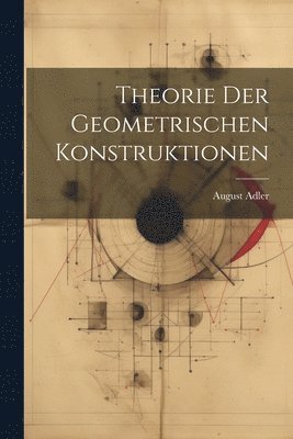 August Adler - Theorie Der Geometrischen Konstruktionen, Häftad