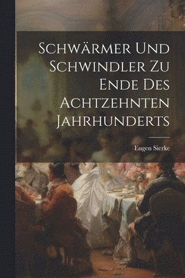 Schwrmer Und Schwindler Zu Ende Des Achtzehnten Jahrhunderts 1