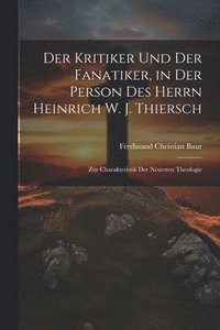 bokomslag Der Kritiker und der Fanatiker, in der Person des Herrn Heinrich W. J. Thiersch