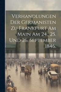 bokomslag Verhandlungen der Germanisten zu Frankfurt am Main am 24., 25. und 26. September 1846.