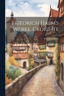 Friedrich Halm's Werke. Gedichte 1
