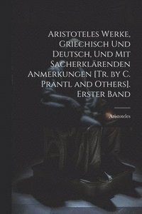 bokomslag Aristoteles Werke, Griechisch Und Deutsch, Und Mit Sacherklrenden Anmerkungen [Tr. by C. Prantl and Others]. Erster Band