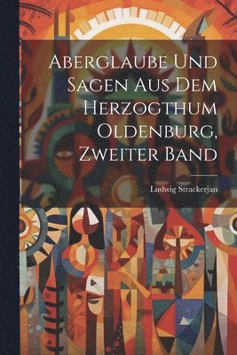 Aberglaube Und Sagen Aus Dem Herzogthum Oldenburg, Zweiter Band 1