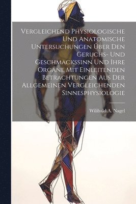 Vergleichend Physiologische Und Anatomische Untersuchungen ber Den Geruchs- Und Geschmackssinn Und Ihre Organe Mit Einleitenden Betrachtungen Aus Der Allgemeinen Vergleichenden Sinnesphysiologie 1