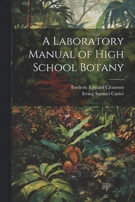 Frederic Edward Clements, Irving Samuel Cutter - Laboratory Manual of High School Botany, Häftad