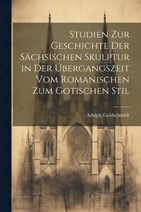 bokomslag Studien Zur Geschichte Der Schsischen Skulptur in Der bergangszeit Vom Romanischen Zum Gotischen Stil