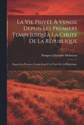 Vie Privée À Venise Depuis Les Premiers Temps Jusqu'à La Chute De La République