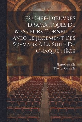 Pierre Corneille, Thomas Corneille - Les Chef-D'oeuvres Dramatiques De Messieurs Corneille, Avec Le Jugement Des Scavans À La Suite De Chaque Pièce, Häftad