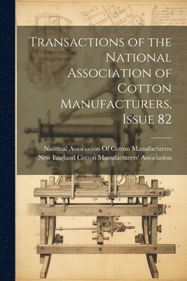 Transactions of the National Association of Cotton Manufacturers, Issue 82 1