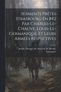 bokomslag Serments Prts Strasbourg En 842 Par Charles-Le-Chauve, Louis-Le-Germanique, Et Leurs Armes Respectives