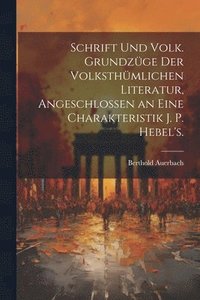 bokomslag Schrift Und Volk. Grundzge der volksthmlichen Literatur, angeschlossen an eine Charakteristik J. P. Hebel's.