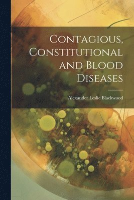 Alexander Leslie Blackwood - Contagious, Constitutional and Blood Diseases, Häftad