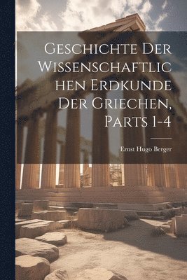 bokomslag Geschichte Der Wissenschaftlichen Erdkunde Der Griechen, Parts 1-4