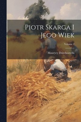 Piotr Skarga I Jego Wiek; Volume 2 1