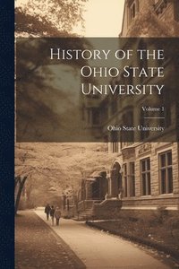 bokomslag History of the Ohio State University; Volume 1