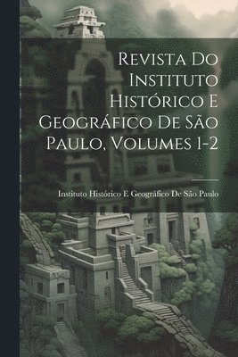 bokomslag Revista Do Instituto Histórico E Geográfico De São Paulo, Volumes 1-2