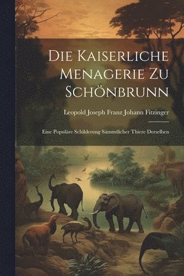 bokomslag Die Kaiserliche Menagerie Zu Schnbrunn