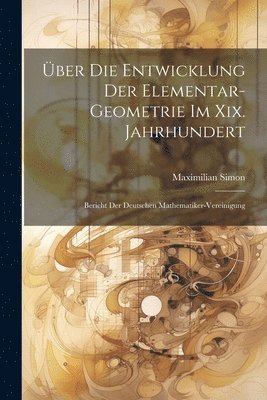 ber Die Entwicklung Der Elementar-Geometrie Im Xix. Jahrhundert 1