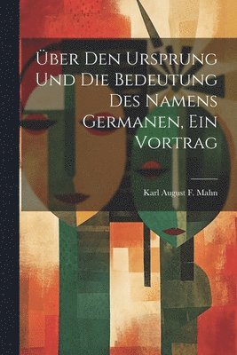 bokomslag ber Den Ursprung Und Die Bedeutung Des Namens Germanen, Ein Vortrag