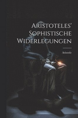 Aristotle - Aristoteles' Sophistische Widerlegungen, Häftad
