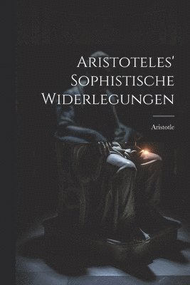 Aristoteles' Sophistische Widerlegungen 1