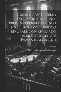 bokomslag Guida All'arte Della Difesa Criminale Nel Processo Penale Tedesco E Nel Processo Pubblico Ed Orale Con Riguardo Alle Difese Tenute Davanti Ai Giurati