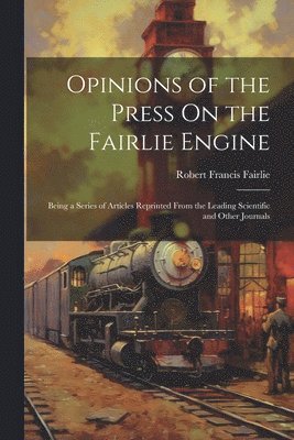 bokomslag Opinions of the Press On the Fairlie Engine