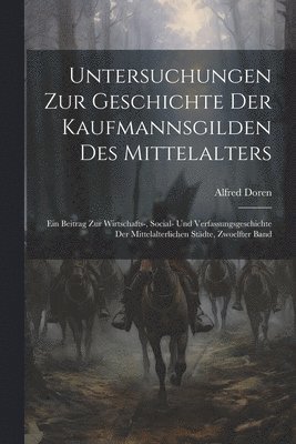 bokomslag Untersuchungen Zur Geschichte Der Kaufmannsgilden Des Mittelalters