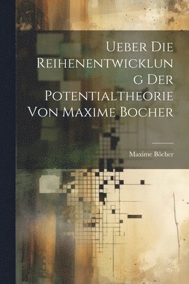 bokomslag Ueber die Reihenentwicklung der Potentialtheorie von Maxime Bocher