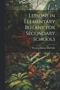 bokomslag Lessons in Elementary Botany for Secondary Schools