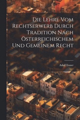 Lehre Vom Rechtserwerb Durch Tradition Nach Österreichischem Und Gemeinem Recht