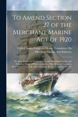 bokomslag To Amend Section 27 of the Merchant Marine Act of 1920