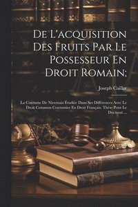 bokomslag De L'acquisition Des Fruits Par Le Possesseur En Droit Romain;