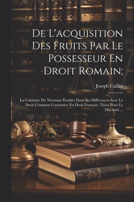 bokomslag De L'acquisition Des Fruits Par Le Possesseur En Droit Romain;