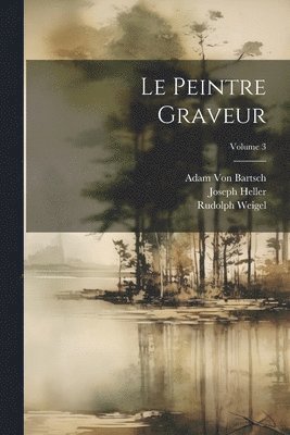 Le Peintre Graveur; Volume 3 1