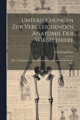 Untersuchungen Zur Vergleichenden Anatomie Der Wirbelthiere 1
