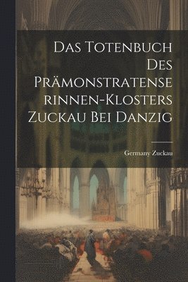 bokomslag Totenbuch Des Prämonstratenserinnen-Klosters Zuckau Bei Danzig