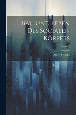 Bau Und Leben Des Socialen Krpers; Volume 1 1