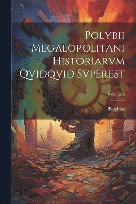 bokomslag Polybii Megalopolitani Historiarvm Qvidqvid Svperest; Volume 3