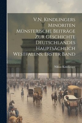 bokomslag V.N. Kindlingers Minoriten Münsterische Beiträge Zur Geschichte Deutschlandes Hauptsächlich Westfalens, Erster Band