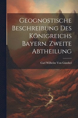 bokomslag Geognostische Beschreibung des Knigreichs Bayern. Zweite Abtheilung