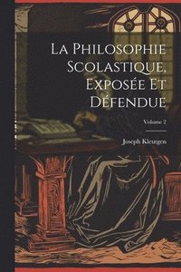 bokomslag La Philosophie Scolastique, Expose Et Dfendue; Volume 2