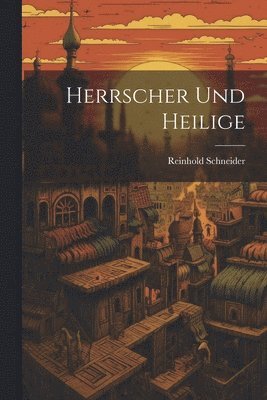 Reinhold Schneider - Herrscher Und Heilige, Häftad