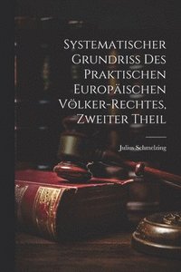 bokomslag Systematischer Grundriss Des Praktischen Europäischen Völker-Rechtes, Zweiter Theil